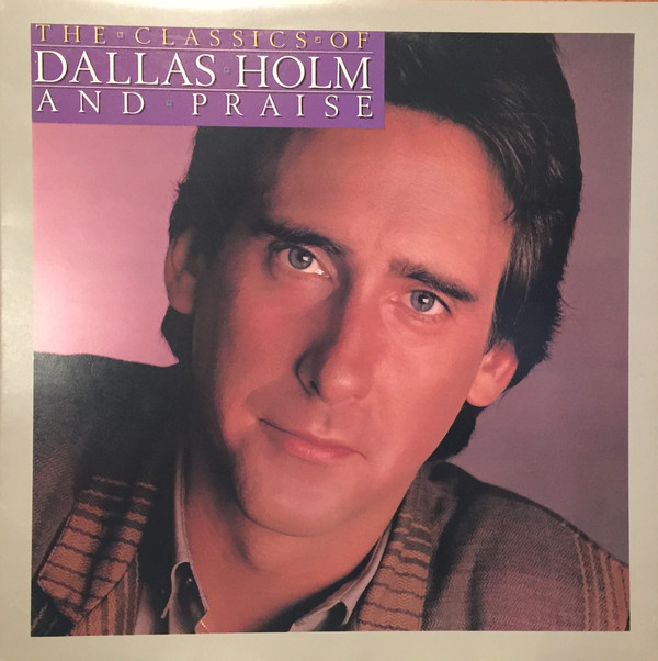 The Classics Of Dallas Holm And Praise